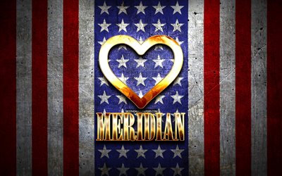 Jag &#196;lskar Meridian, amerikanska st&#228;der, gyllene inskrift, USA, gyllene hj&#228;rta, amerikanska flaggan, Meridian, favorit st&#228;der, &#196;lskar Meridian