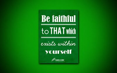 4k, Be faithful to that which exists within yourself, quotes about life, Andre Gide, green paper, popular quotes, inspiration, Andre Gide quotes