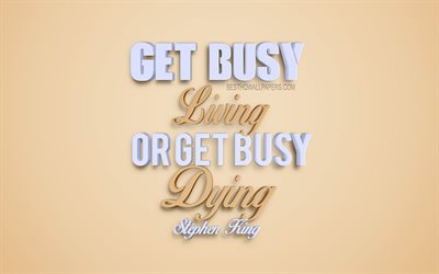 Get busy living or get busy dying, Stephen King quotes, creative 3d art, life quotes, popular quotes, motivation, inspiration, beige background