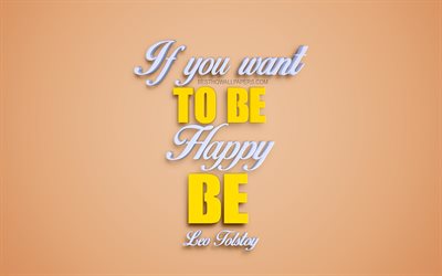 If you want to be happy be, Leo Tolstoy quotes, quotes about happy people, popular quotes, happiness, motivation, inspiration, creative 3d art