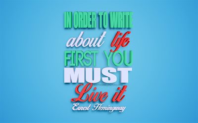 In order to write about life first you must live it, Ernest Hemingway quotes, 3d art, blue background, life quotes, popular quotes, motivation, inspiration
