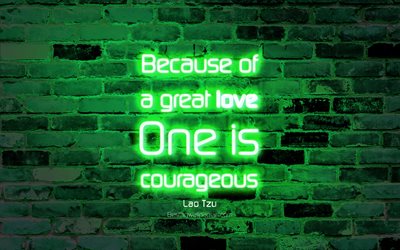 Por causa de um grande amor &#233; corajoso, 4k, verde parede de tijolos, Lao Tzu Cota&#231;&#245;es, popular cota&#231;&#245;es, neon texto, inspira&#231;&#227;o, Lao Tzu, cita&#231;&#245;es sobre o amor