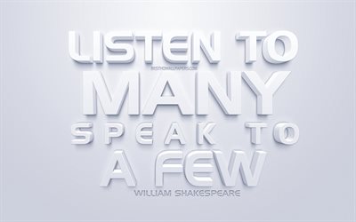 Listen to many speak to a few, William Shakespeare quotes, white 3d art, popular quotes, quotes about people, inspiration, white background, motivation
