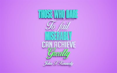 Those who dare to fail miserably can achieve greatly, John F Kennedy quotes, creative 3d art, life quotes, quotes of American presidents, popular quotes, motivation, inspiration, purple background
