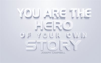 You are the hero of your own story, Joseph Campbell quotes, white 3d art, popular quotes, quotes about heroes, inspiration, white background, motivation, quotes about people