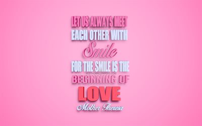 Let us always meet each other with smile for the smile is the beginning of love, Mother Teresa quotes, creative 3d art, quotes about love, popular quotes, inspiration, pink background