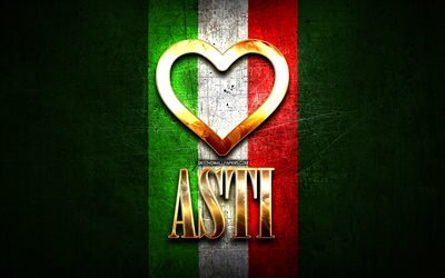 Me Encanta Asti, las ciudades italianas, de oro inscripci&#243;n, Italia, coraz&#243;n de oro, de bandera italiana, Asti, ciudades favoritas, Amor Asti