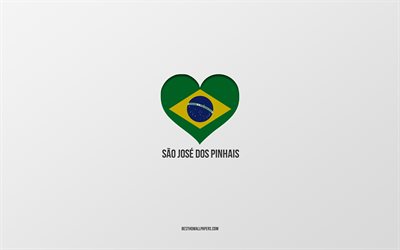 I Love Sao Jose dos Pinhais, villes br&#233;siliennes, fond gris, Sao Jose dos Pinhais, Br&#233;sil, coeur de drapeau br&#233;silien, villes pr&#233;f&#233;r&#233;es, Amour Sao Jose dos Pinhais