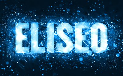 Happy Birthday Eliseo, 4k, blue neon lights, Eliseo name, creative, Eliseo Happy Birthday, Eliseo Birthday, popular american male names, picture with Eliseo name, Eliseo