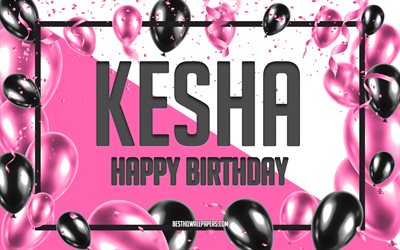 joyeux anniversaire kesha, fond de ballons d anniversaire, kesha, fonds d &#233;cran avec des noms, kesha joyeux anniversaire, fond d anniversaire de ballons roses, carte de voeux, anniversaire de kesha