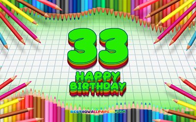 4k, Iloinen 33 syntymäpäivä, värikäs lyijykynät runko, Synttäreille, vihreä ruudullinen tausta, Onnellinen 33 Vuotta Syntymäpäivä, luova, 33 Syntymäpäivä, Syntymäpäivä käsite, 33 Syntymäpäivä Osapuolen