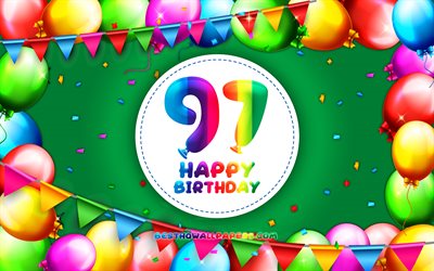 Hyvää 97 syntymäpäivä, 4k, värikäs ilmapallo runko, Synttäreille, vihreä tausta, Onnellinen 97 Vuotta Syntymäpäivä, luova, 97 Syntymäpäivä, Syntymäpäivä käsite, 97 Syntymäpäivä Osapuolen