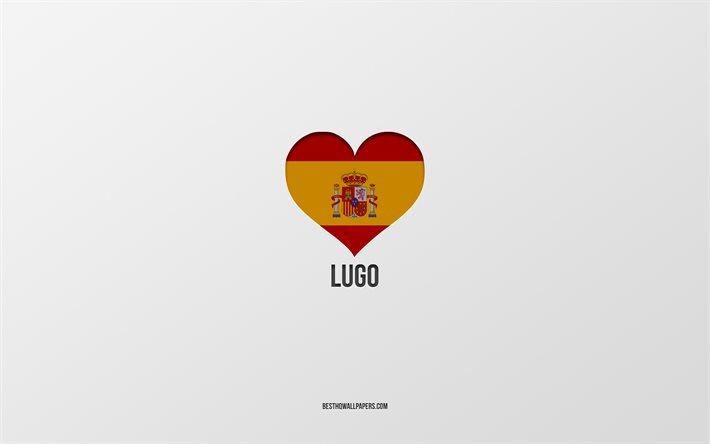 ich liebe lugo, spanische st&#228;dte, grauer hintergrund, spanische flagge herz, lugo, spanien, lieblingsst&#228;dte, liebe lugo