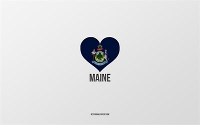I Love Maine, American States, gray background, Maine State, USA, Maine flag heart, favorite cities, Love Maine