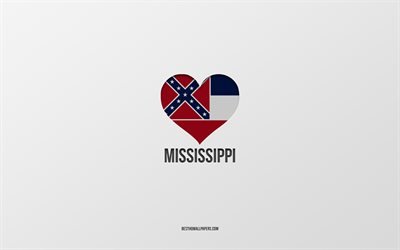 I Love Mississippi, &#201;tats am&#233;ricains, fond gris, &#201;tat du Mississippi, Etats-Unis, Coeur de drapeau du Mississippi, &#201;tats pr&#233;f&#233;r&#233;s, Love Mississippi