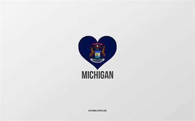 I Love Michigan, amerikanska stater, gr&#229; bakgrund, Michigan State, USA, Michigan flagga hj&#228;rta, favorit stater, Love Michigan