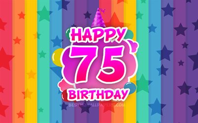 سعيد عيد ميلاده الـ75, الغيوم الملونة, 4k, عيد ميلاد مفهوم, خلفية قوس قزح, سعيدة 75 سنة ميلاده, الإبداعية 3D الحروف, 75 عيد ميلاد, عيد ميلاد