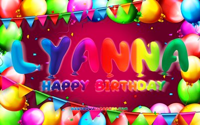 Happy Birthday Lyanna, 4k, colorful balloon frame, Lyanna name, purple background, Lyanna Happy Birthday, Lyanna Birthday, popular american female names, Birthday concept, Lyanna