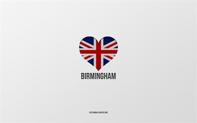 I Love Birmingham, British cities, Day of Birmingham, gray background, United Kingdom, Birmingham, British flag heart, favorite cities, Love Birmingham