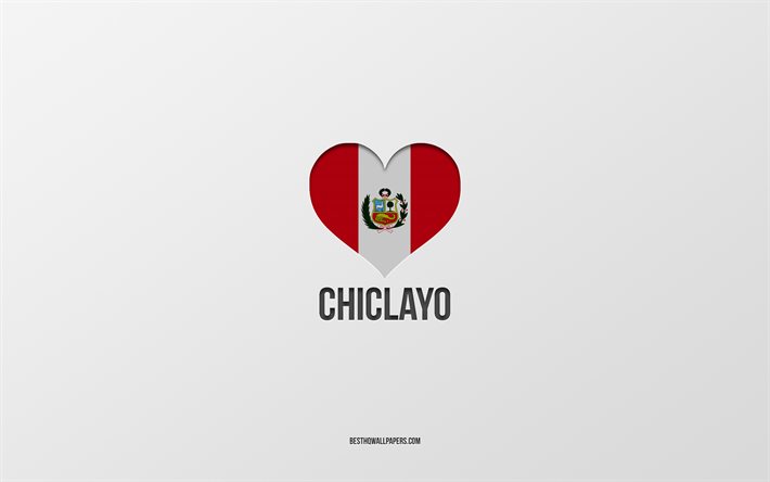 ich liebe chiclayo, peruanische st&#228;dte, tag von chiclayo, grauer hintergrund, peru, chiclayo, peruanisches flaggenherz, lieblingsst&#228;dte, liebe chiclayo