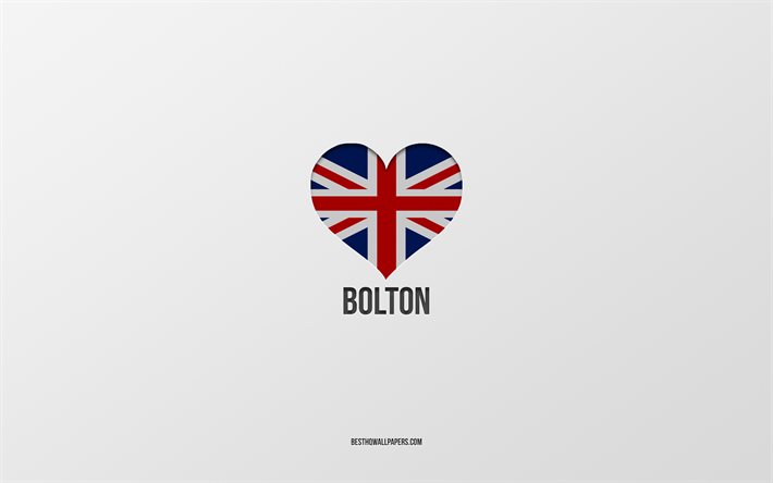 I Love Bolton, cidades brit&#226;nicas, Dia de Bolton, fundo cinza, Reino Unido, Bolton, cora&#231;&#227;o da bandeira brit&#226;nica, cidades favoritas, Love Bolton