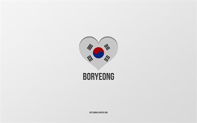 I Love Boryeong, South Korean cities, Day of Boryeong, gray background, Boryeong, South Korea, South Korean flag heart, favorite cities, Love Boryeong