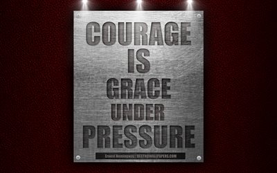 Courage is grace under pressure, Ernest Hemingway quotes, 4k, motivation, business quotes, quotations about the courage, metal texture