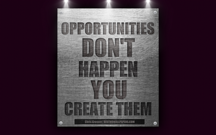 Opportunit&#224; non succeder&#224; loro creazione, Chris Grosser citazioni, motivazione, citazioni sull&#39;opportunit&#224; di business, citazioni, 4k, struttura del metallo
