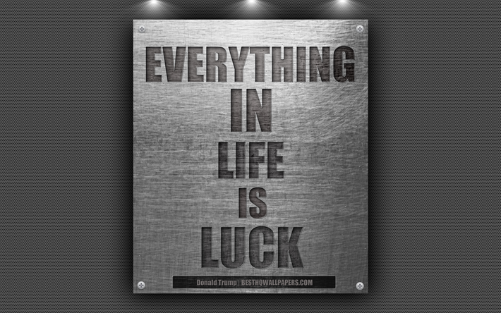 Download wallpapers Everything in life is luck, Donald Trump quotes, 4k,  business quotes, US President, motivation, quotes about luck for desktop  free. Pictures for desktop free