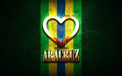 Jag &#228;lskar Aracruz, brasilianska st&#228;der, gyllene inskription, Brasilien, gyllene hj&#228;rta, Aracruz, favoritst&#228;der, Love Aracruz