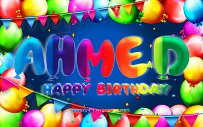 Happy Birthday Ahmed, 4k, colorful balloon frame, Ahmed name, blue background, Ahmed Happy Birthday, Ahmed Birthday, popular american male names, Birthday concept, Ahmed
