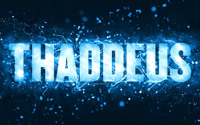 Happy Birthday Thaddeus, 4k, blue neon lights, Thaddeus name, creative, Thaddeus Happy Birthday, Thaddeus Birthday, popular american male names, picture with Thaddeus name, Thaddeus