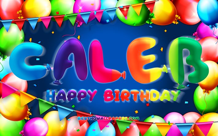Happy Birthday Caleb, 4k, colorful balloon frame, Caleb name, blue background, Caleb Happy Birthday, Caleb Birthday, popular american male names, Birthday concept, Caleb