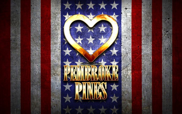 Eu Amo Pembroke Pines, cidades da am&#233;rica, golden inscri&#231;&#227;o, EUA, cora&#231;&#227;o de ouro, bandeira americana, Pembroke Pines, cidades favoritas, Amor Pembroke Pines