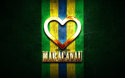 I Love Maracanau, brazilian cities, golden inscription, Brazil, golden heart, Maracanau, favorite cities, Love Maracanau