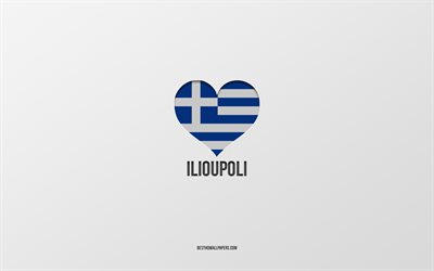 Eu amo Ilioupoli, cidades gregas, Dia de Ilioupoli, fundo cinza, Ilioupoli, Gr&#233;cia, cora&#231;&#227;o de bandeira grega, cidades favoritas, Amor Ilioupoli