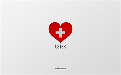 Jag älskar Uster, Schweiziska städer, Usters dag, grå bakgrund, Uster, Schweiz, schweiziskt flagghjärta, favoritstäder, Love Uster
