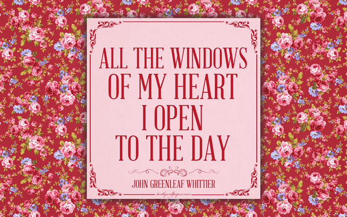 All the windows of my heart I open to the day, John Greenleaf Whittier quotes, 4k, romance, inspiration, pink roses, floral background