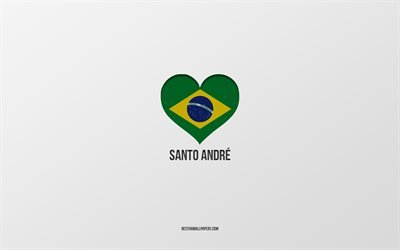 I Love Santo Andre, Brazilian cities, gray background, Santo Andre, Brazil, Brazilian flag heart, favorite cities, Love Santo Andre