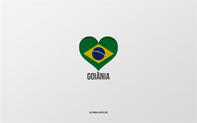 Eu amo Goi&#226;nia, cidades brasileiras, fundo cinza, Goi&#226;nia, Brasil, cora&#231;&#227;o da bandeira brasileira, cidades favoritas, amo Goi&#226;nia