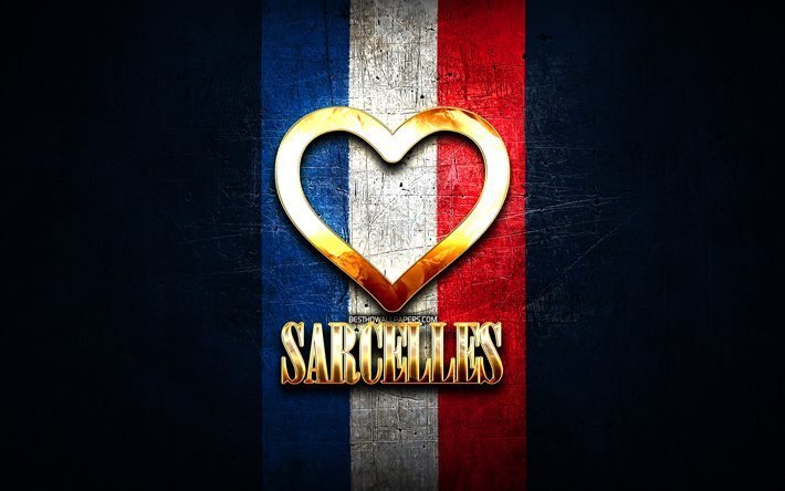 J&#39;aime Sarcelles, villes fran&#231;aises, inscription dor&#233;e, France, coeur d&#39;or, Sarcelles avec drapeau, Sarcelles, villes pr&#233;f&#233;r&#233;es, Love Sarcelles