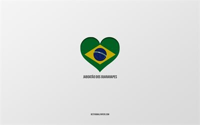 أنا أحب Jaboatao dos Guararapes, المدن البرازيلية, خلفية رمادية, Jaboatao dos Guararapes, البرازيل, قلب العلم البرازيلي, المدن المفضلة, أحب Jaboatao dos Guararapes