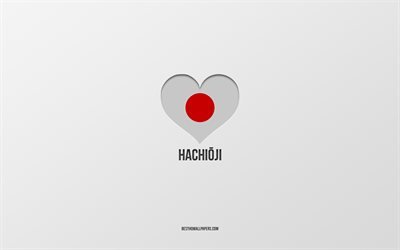 Eu amo Hachioji, cidades japonesas, fundo cinza, Hachioji, Jap&#227;o, cora&#231;&#227;o da bandeira japonesa, cidades favoritas, Amor Hachioji