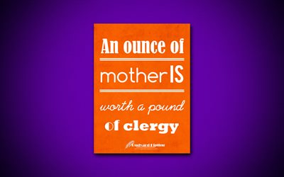 An ounce of mother is worth a pound of clergy, 4k, business quotes, Rudyard Kipling, motivation, inspiration