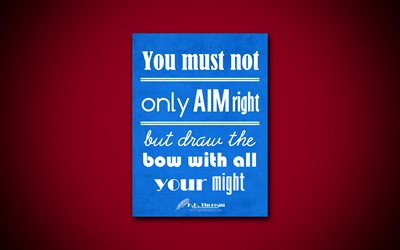 You must not only aim right but draw the bow with all your might, 4k, business quotes, Henry David Thoreau, motivation, inspiration