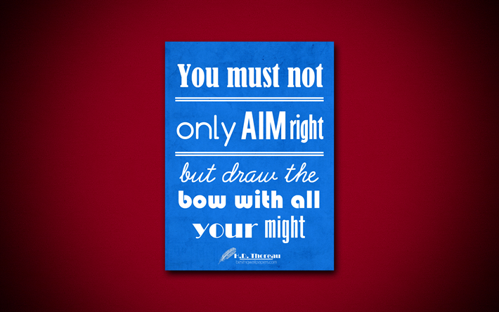 You must not only aim right but draw the bow with all your might, 4k, business quotes, Henry David Thoreau, motivation, inspiration