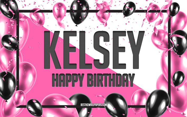 Joyeux Anniversaire Kelsey, Anniversaire &#224; Fond les Ballons, Kelsey, des fonds d&#39;&#233;cran avec des noms, Kelsey Joyeux Anniversaire, Ballons Roses Anniversaire arri&#232;re-plan, carte de voeux, Kelsey Anniversaire