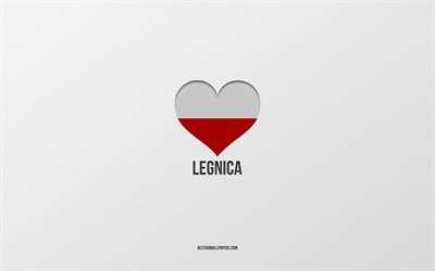 I Love Legnica, Polish cities, Day of Legnica, gray background, Legnica, Poland, Polish flag heart, favorite cities, Love Legnica