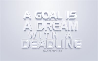 A goal is a dream with a deadline, Napoleon Hill quotes, white 3d art, quotes about dreams, popular quotes, inspiration, white background, motivation