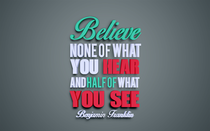 Believe none of what you hear and half of what you see, Benjamin Franklin quotes, popular quotes, motivation, inspiration, quotes of american presidents